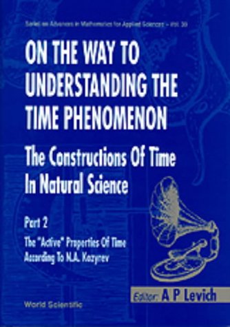 On the Way to Understanding the Time Phenomenon: The Constructions of Time in Natural Science, Part 2: The Constructions of Time in Natural Science : ... IN MATHEMATICS FOR APPLIED SCIENCES, Band 39)