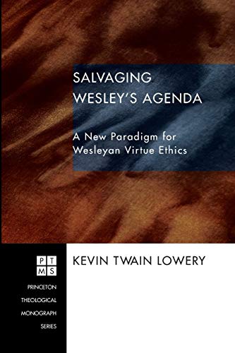 Salvaging Wesley's Agenda: A New Paradigm for Wesleyan Virtue Ethics (Princeton Theological Monograph Series, Band 86)