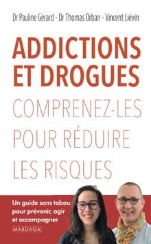 Addictions et drogues : comprenez-les pour réduire les risques : un guide sans tabou pour prévenir, agir et accompagner