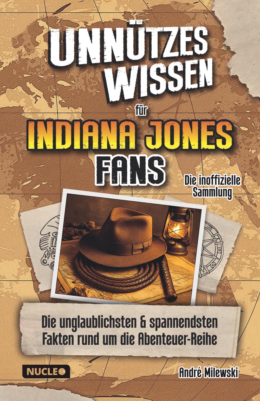 Unnützes Wissen für Indiana Jones Fans – Die inoffizielle Sammlung: Die unglaublichsten und spannendsten Fakten rund um die Abenteuer-Reihe | Das ultimative Geschenk für Indy-Fans