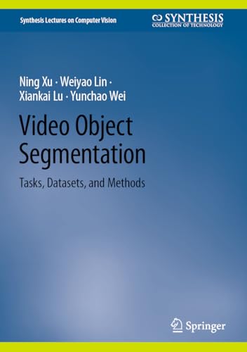 Video Object Segmentation: Tasks, Datasets, and Methods (Synthesis Lectures on Computer Vision)