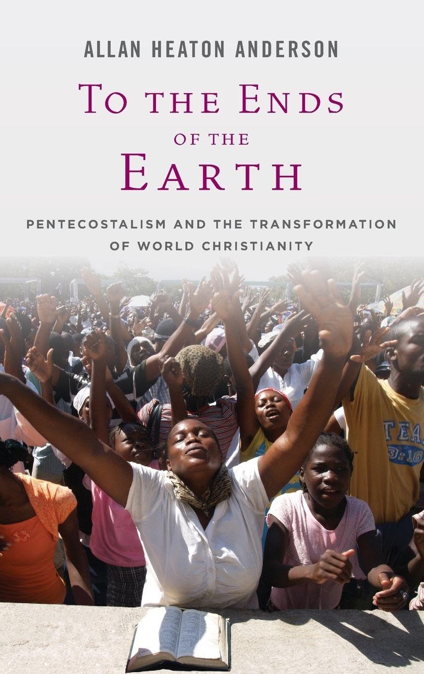 To the Ends of the Earth: Pentecostalism and the Transformation of World Christianity (Oxford Studies in World Christianity)