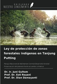 Ley de protección de zonas forestales indígenas en Tanjung Putting: Parque Nacional de Kalimantan Central Desarrollo forestal Preservación del planeta frente al cambio climático