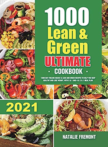 1000 Lean and Green Ultimate Cookbook: 1000-Day Fueling Hacks & Lean and Green Recipes to Help You Keep Healthy and Lose Weight. With 5 & 1 and 4 & 2 & 1 Meal Plan