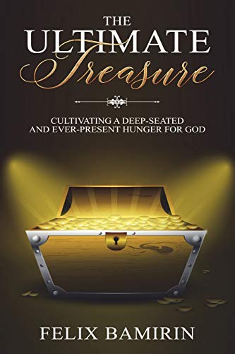 The Ultimate Treasure: Cultivating a Deep-Seated and Ever-Present Hunger for God