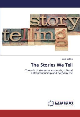 The Stories We Tell: The role of stories in academia, cultural entrepreneurship and everyday life