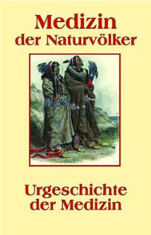 Die Medizin der Naturvölker. Beiträge zur Urgeschichte der Medizin