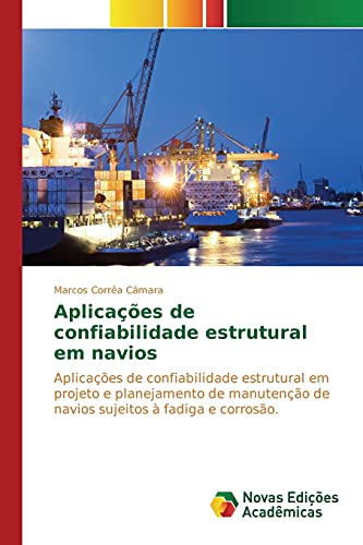 Aplicações de confiabilidade estrutural em navios: Aplicações de confiabilidade estrutural em projeto e planejamento de manutenção de navios sujeitos à fadiga e corrosão.