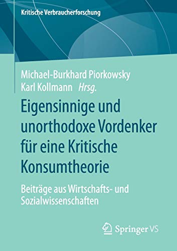 Eigensinnige und unorthodoxe Vordenker für eine Kritische Konsumtheorie: Beiträge aus Wirtschafts- und Sozialwissenschaften (Kritische Verbraucherforschung)