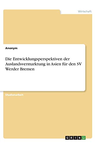 Die Entwicklungsperspektiven der Auslandsvermarktung in Asien für den SV Werder Bremen