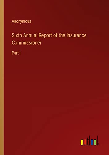 Sixth Annual Report of the Insurance Commissioner: Part I