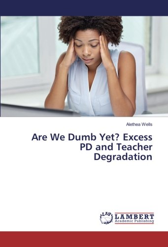 Are We Dumb Yet? Excess PD and Teacher Degradation