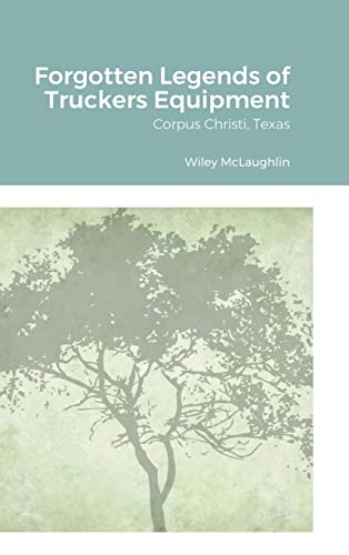 Forgotten Legends of Truckers Equipment: Corpus Christi, Texas