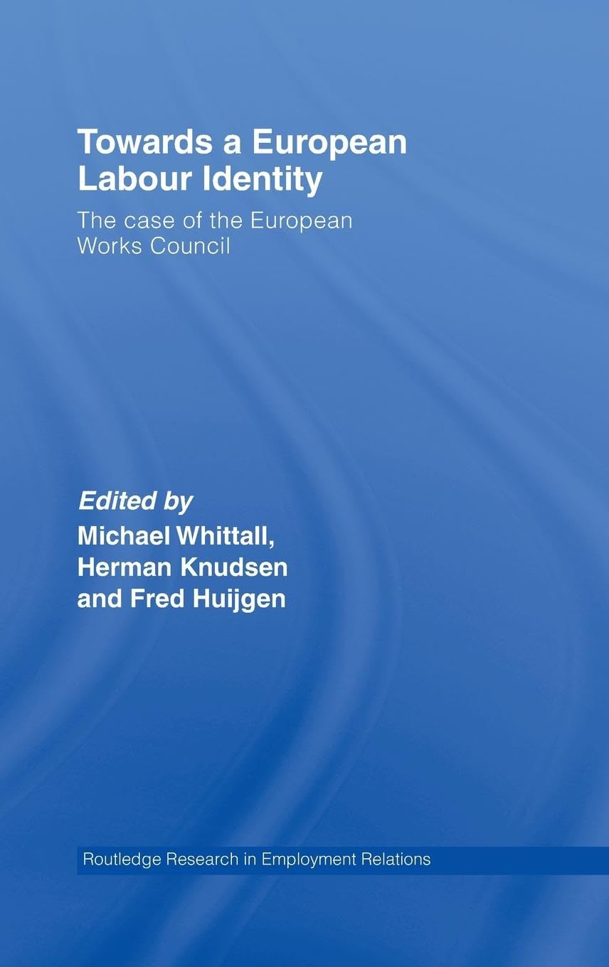 Towards a European Labour Identity: The Case of the European Works Council (Routledge Research in Employment Relations, 17, Band 17)