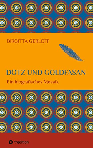 Dotz und Goldfasan: Ein biografisches Mosaik