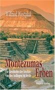 Montezumas Erben: Die Geschichte der Azteken von den Anfängen bis heute