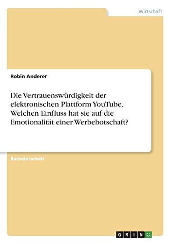 Die Vertrauenswürdigkeit der elektronischen Plattform YouTube. Welchen Einfluss hat sie auf die Emotionalität einer Werbebotschaft?