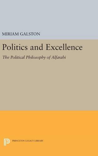 Politics and Excellence: The Political Philosophy of Alfarabi (Princeton Legacy Library)