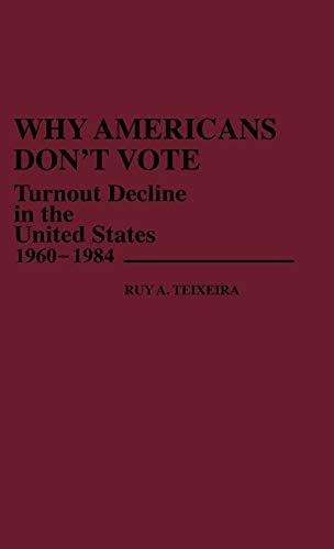 Why Americans Don't Vote: Turnout Decline in the United States, 1960-1984 (Contributions in Political Science)