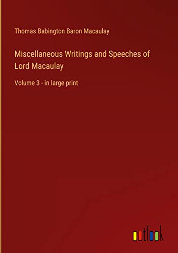 Miscellaneous Writings and Speeches of Lord Macaulay: Volume 3 - in large print