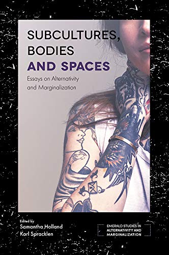 Subcultures, Bodies and Spaces: Essays on Alternativity and Marginalization (Emerald Studies in Alternativity and Marginalization)