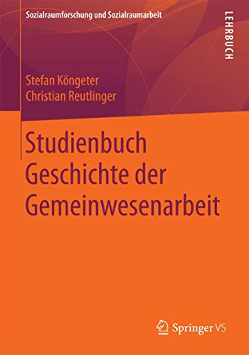 Studienbuch Geschichte der Gemeinwesenarbeit: Spurensuche in US-amerikanischen Diskussionen über Gemeinschaft und Nachbarschaft (Sozialraumforschung und Sozialraumarbeit, 17, Band 17)