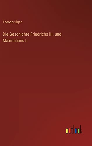 Die Geschichte Friedrichs III. und Maximilians I.