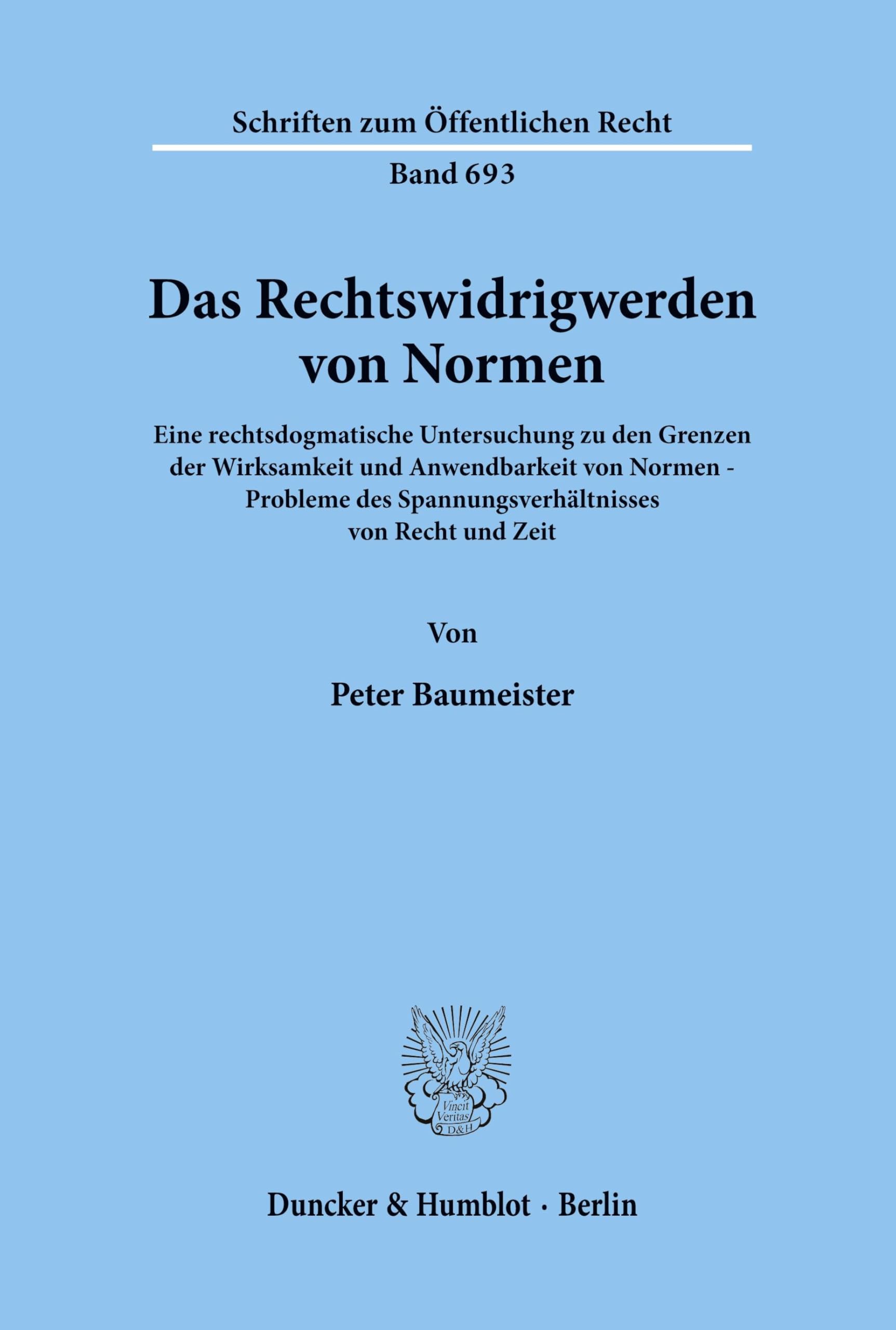 Das Rechtswidrigwerden von Normen.: Eine rechtsdogmatische Untersuchung zu den Grenzen der Wirksamkeit und Anwendbarkeit von Normen - Probleme des ... (Schriften zum Öffentlichen Recht, Band 693)