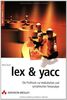 lex & yacc . Die Profitools zur lexikalischen und syntaktischen Textanalyse (Open Source Library)