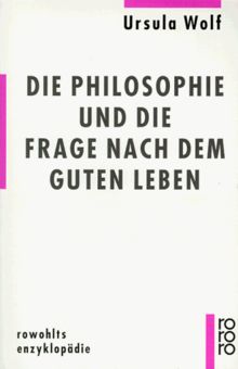 Die Philosophie und die Frage nach dem guten Leben (Rowohlts Enzyklopadie)