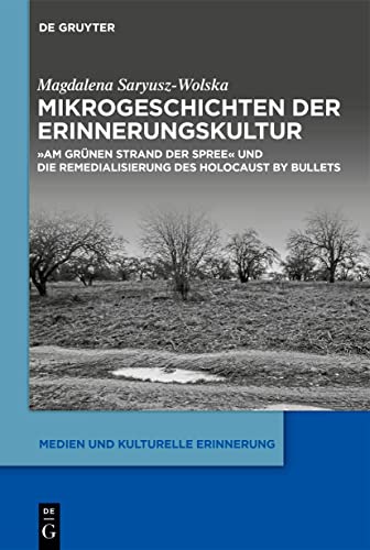 Mikrogeschichten der Erinnerungskultur: Am grünen Strand der Spree und die Remedialisierung des Holocaust by bullets (Medien und kulturelle Erinnerung)