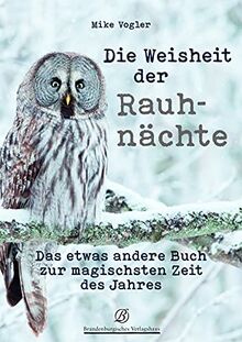 Die Weisheit der Rauhnächte: Das etwas andere Buch zur magischsten Zeit des Jahres