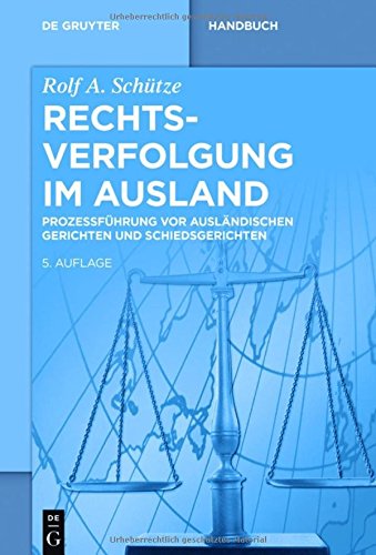 Rechtsverfolgung im Ausland: Prozessführung vor ausländischen Gerichten und Schiedsgerichten (De Gruyter Handbuch)