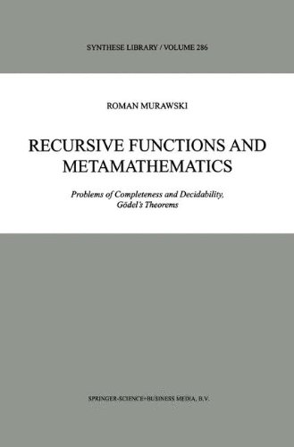 Recursive Functions and Metamathematics: Problems of Completeness and Decidability, Gödel’s Theorems: Problems of Completeness and Decidability, Godel's Theorems (Synthese Library, Band 286)