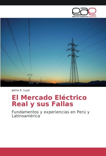 El Mercado Eléctrico Real y sus Fallas: Fundamentos y experiencias en Perú y Latinoamérica