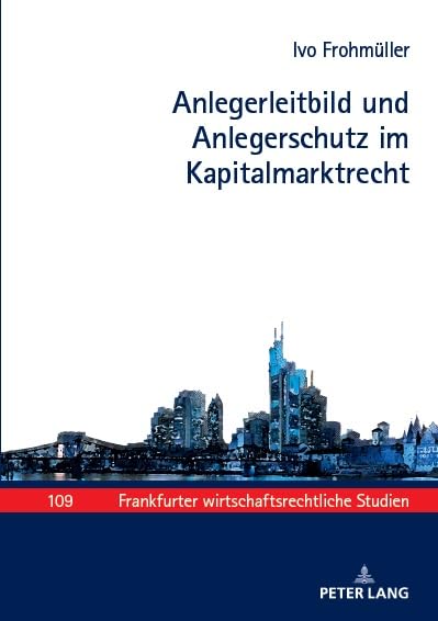 Anlegerleitbild und Anlegerschutz im Kapitalmarktrecht (Frankfurter wirtschaftsrechtliche Studien)