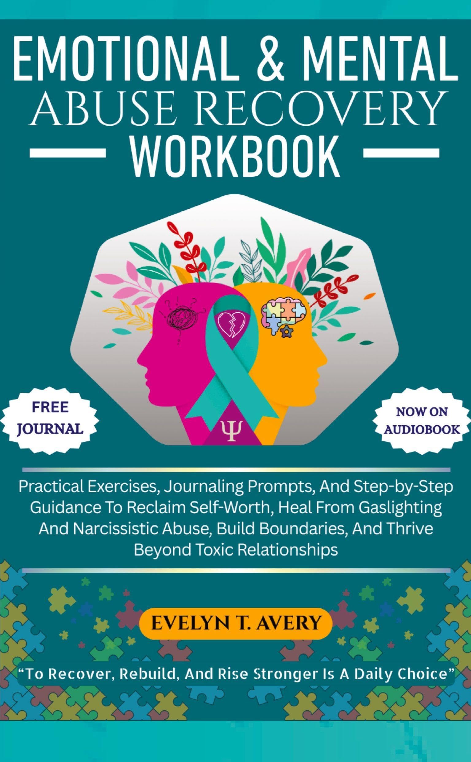 EMOTIONAL & MENTAL ABUSE RECOVERY WORKBOOK: Practical Exercises, Journaling Prompts, And Step-by-Step Guidance To Reclaim Self-Worth, Heal From ... And Thrive Beyond Toxic Relationships