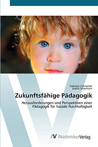 Zukunftsfähige Pädagogik: Herausforderungen und Perspektiven einer Pädagogik für Soziale Nachhaltigkeit