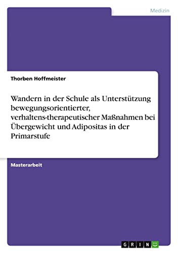 Wandern in der Schule als Unterstützung bewegungsorientierter, verhaltens-therapeutischer Maßnahmen bei Übergewicht und Adipositas in der Primarstufe