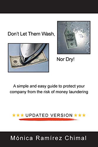 Don’t Let Them Wash, Nor Dry!: A Simple and Easy Guide to Protect Your Company from the Risk of Money Laundering