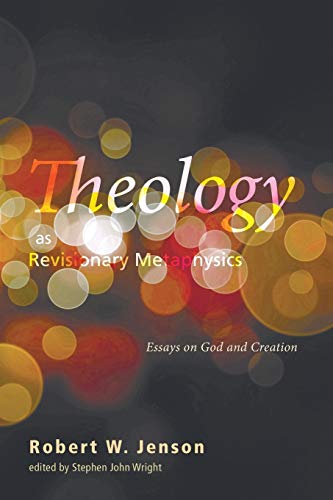 Theology as Revisionary Metaphysics: Essays on God and Creation
