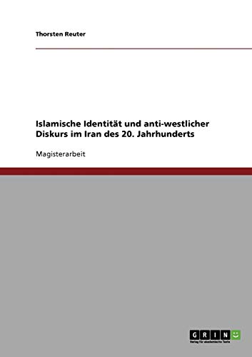 Islamische Identität und anti-westlicher Diskurs im Iran des 20. Jahrhunderts
