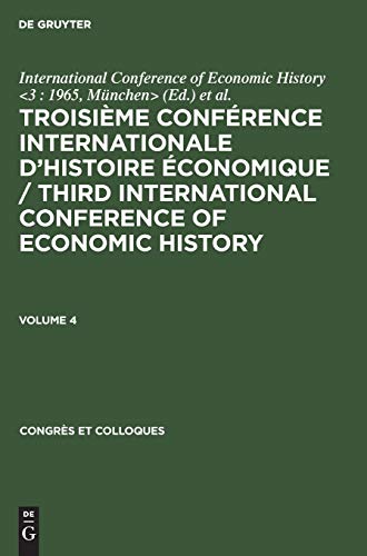 Troisième Conférence Internationale d’Histoire Économique / Third International Conference of Economic History. Volume 4 (Congrès et Colloques, 10, Band 10)