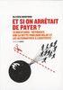 Et si on arrêtait de payer ? : 10 questions-réponses sur la dette publique belge et les alternatives à l'austérité