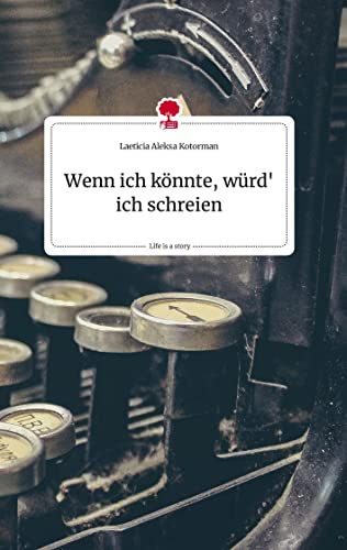 Wenn ich könnte, würd' ich schreien. Life is a Story - story.one