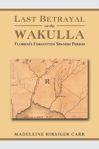 Last Betrayal on the Wakulla: Florida's Forgotten Spanish Period
