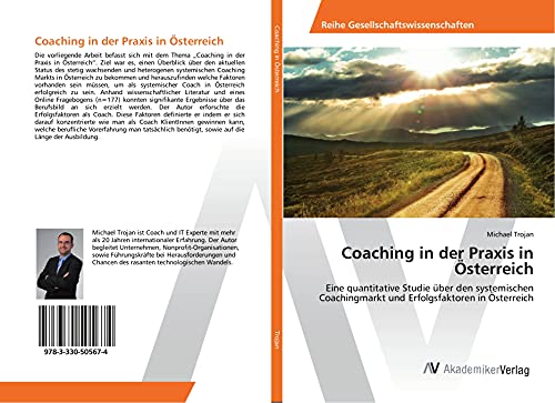 Coaching in der Praxis in Österreich: Eine quantitative Studie über den systemischen Coachingmarkt und Erfolgsfaktoren in Österreich