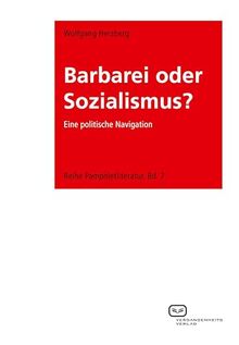 Barbarei oder Sozialismus?: Eine politische Navigation. Reihe Pamphletliteratur, Bd. 7