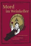 Mord im Weinkeller: 12 Kriminalgeschichten mit ausgesuchten Weinempfehlungen sowie vielen Rezepten für exquisite Weinbegleitspeisen