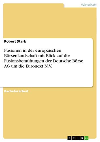 Fusionen in der europäischen Börsenlandschaft mit Blick auf die Fusionsbemühungen der Deutsche Börse AG um die Euronext N.V.